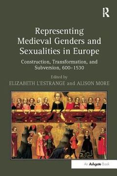 portada Representing Medieval Genders and Sexualities in Europe: Construction, Transformation, and Subversion, 600 1530 (en Inglés)