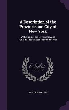 portada A Description of the Province and City of New York: With Plans of the City and Several Forts as They Existed in the Year 1695