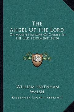 portada the angel of the lord: or manifestations of christ in the old testament (1876)