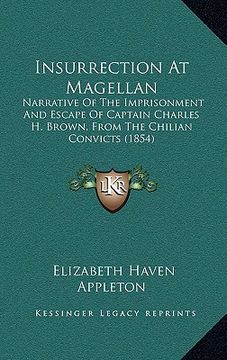 portada insurrection at magellan: narrative of the imprisonment and escape of captain charles h. brown, from the chilian convicts (1854) (in English)