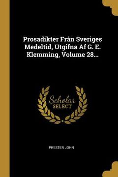 portada Prosadikter Från Sveriges Medeltid, Utgifna Af G. E. Klemming, Volume 28... (en Sueco)