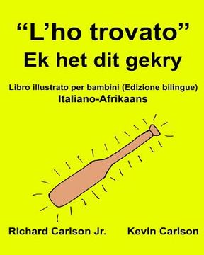 portada "L'ho trovato" Ek het dit gekry: Libro illustrato per bambini Italiano-Afrikaans (Edizione bilingue) (en Italiano)