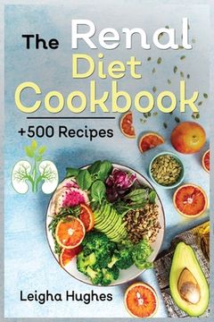 portada The Renal Diet Cookbook: + 500 Healthy, Easy, and Delicious Recipes Manage Kidney Disease and Avoid Dialysis. (in English)