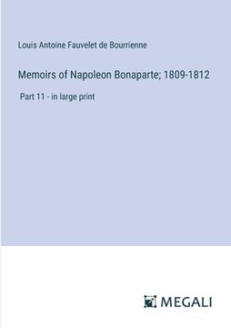 portada Memoirs of Napoleon Bonaparte; 1809-1812: Part 11 - in large print (en Inglés)