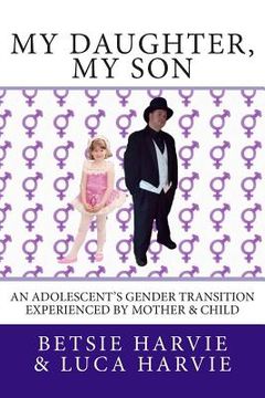 portada My Daughter, My Son: An Adolscent's Gender Transition Experienced by Mother & Child (en Inglés)