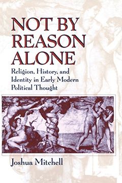 portada Not by Reason Alone: Religion, History, and Identity in Early Modern Political Thought (en Inglés)