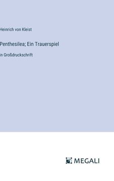 portada Penthesilea; Ein Trauerspiel: in Großdruckschrift (in German)