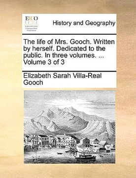 portada the life of mrs. gooch. written by herself. dedicated to the public. in three volumes. ... volume 3 of 3 (en Inglés)