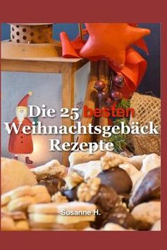 portada Die 25 besten Weihnachtsgebäck Rezepte: Plätzchen, Kekse, Kipferl und Stollen für Weihnachten (in German)