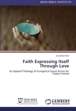 portada Faith Expressing Itself Through Love: An Applied Theology of Evangelical Social Action for Today's Ireland