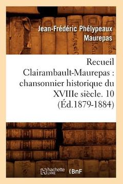 portada Recueil Clairambault-Maurepas: Chansonnier Historique Du Xviiie Siècle. 10 (Éd.1879-1884) (in French)
