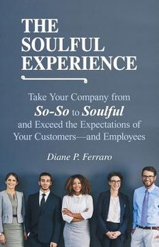 portada The Soulful Experience: Take Your Company from So-So to Soulful and Exceed the Expectations of Your Customers-And Employees (en Inglés)