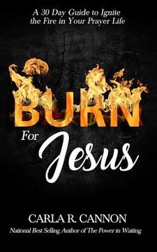 portada Burn for Jesus: A 30-Day Devotional to Ignite Fire in Your Prayer Life (en Inglés)