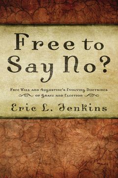 portada free to say no?: free will and augustine's evolving doctrines of grace and election