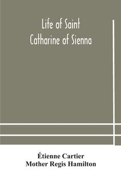 portada Life of Saint Catharine of Sienna With An Appendix Containing The Testimonies of her Disciples, Recollections in Italy and Her Iconography