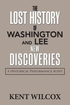 portada The Lost History of Washington and Lee: New Discoveries: A Historical Performance Audit (en Inglés)