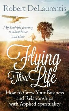 portada Flying Thru Life: How to Grow Your Business and Relationships with Applied Spirituality - My Soulrific Journey to Abundance and Ease (en Inglés)