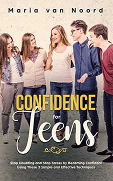 portada Confidence for Teens: Stop Doubting and Stop Stress by Becoming Confident Using These 3 Simple and Effective Techniques 