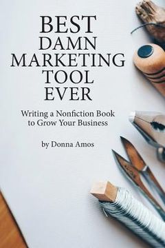 portada Best Damn Marketing Tool Ever: Writing a Nonfiction Book to Grow Your Business (en Inglés)