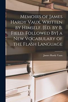 portada Memoirs of James Hardy Vaux, Written by Himself. [Ed. By b. Field. Followed by] a new Vocabulary of the Flash Language