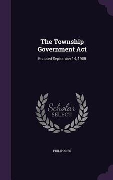 portada The Township Government Act: Enacted September 14, 1905 (in English)