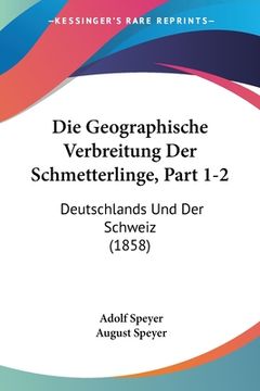 portada Die Geographische Verbreitung Der Schmetterlinge, Part 1-2: Deutschlands Und Der Schweiz (1858) (en Alemán)
