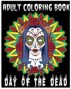 portada Adult Coloring Book Day Of The Dead: An Anti-Stress Coloring Book +100 Pages (Skull Designs, Beautiful Flowers, Mandalas and Animals) (en Inglés)