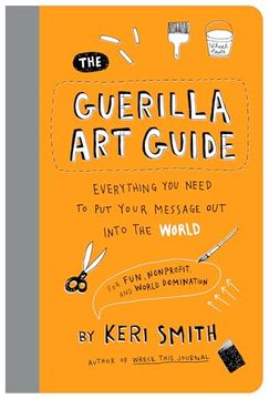 portada The Guerilla art Guide: Everything you Need to put Your Message out Into the World―For Fun, Nonprofit, and World Domination (en Inglés)