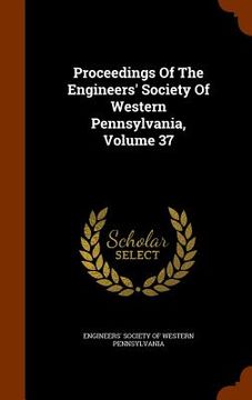 portada Proceedings Of The Engineers' Society Of Western Pennsylvania, Volume 37 (en Inglés)