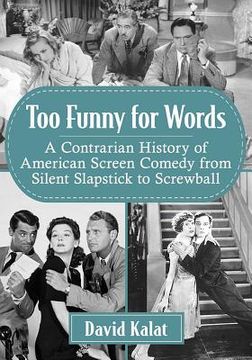 portada Too Funny for Words: A Contrarian History of American Screen Comedy from Silent Slapstick to Screwball (en Inglés)