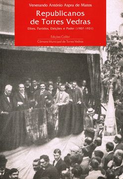 portada REPUBLICANOS DE TORRES VEDRAS - ELITES, PARTIDOS, ELEIÇÕES E PODER (1907-1931)