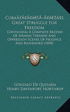 portada cubaa acentsacentsa a-acentsa acentss great struggle for freedom: containing a complete record of spanish tyranny and oppression scenes of violence an (in English)