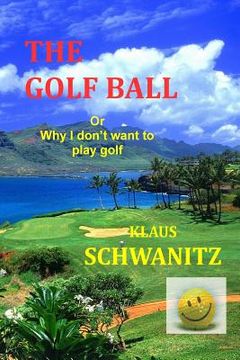 portada The Golfball: Or ... why I don't want to play golf (en Inglés)