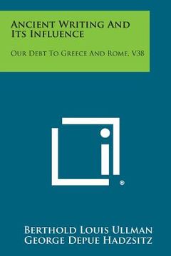 portada Ancient Writing and Its Influence: Our Debt to Greece and Rome, V38 (en Inglés)