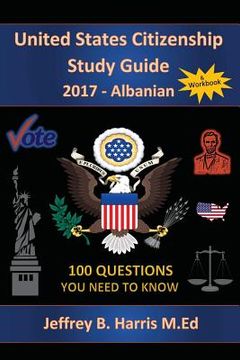 portada United States Citizenship Study Guide and Workbook - Albanian: 100 Questions You Need To Know (en Inglés)
