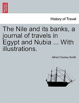 portada the nile and its banks, a journal of travels in egypt and nubia ... with illustrations. vol. i (en Inglés)