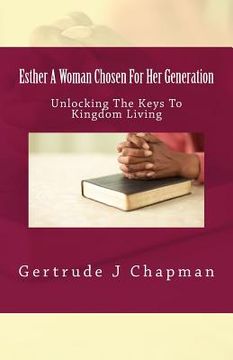 portada Esther A Woman Chosen For Her Generation: Unlocking The Keys To Kingdom Living (in English)