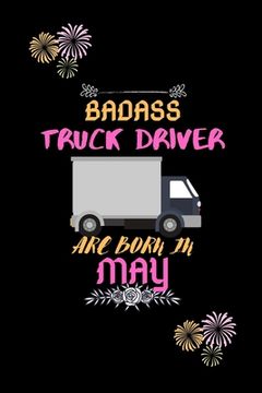 portada Badass Truck Driver are born in May.: Gift for truck driver birthday or friends close one. (en Inglés)