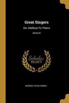 portada Great Singers: Ser. Malibran To Titiens; Series D (en Inglés)