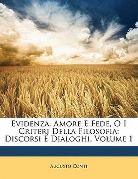 portada Evidenza, Amore E Fede, O I Criterj Della Filosofia: Discorsi E Dialoghi, Volume 1 (in Italian)