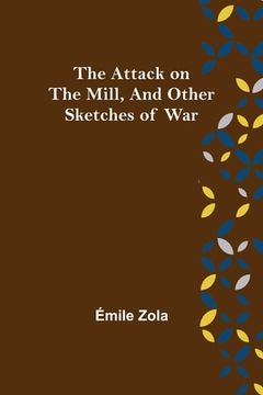 portada The Attack on the Mill, and Other Sketches of War (en Inglés)