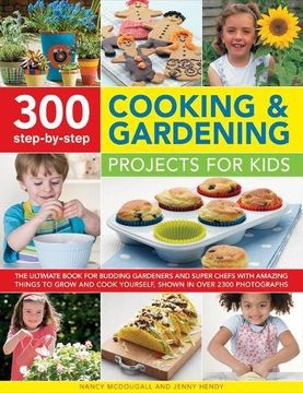 portada 300 Step-by-Step Cooking & Gardening Projects for Kids: The Ultimate Book For Budding Gardeners And Super Chefs, With Amazing Things To Grow And Cook Yourself, Shown In Over 2300 Photographs
