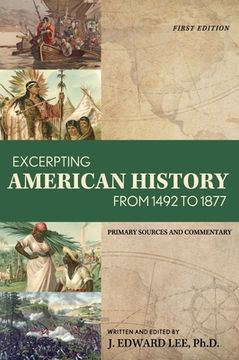 portada Excerpting American History from 1492 to 1877: Primary Sources and Commentary (en Inglés)