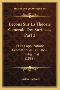 portada Lecons Sur La Theorie Generale Des Surfaces, Part 2: Et Les Applications Geometriques Du Calcul Infinitesimal (1889) (en Francés)