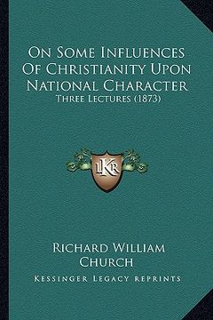 portada on some influences of christianity upon national character: three lectures (1873) (en Inglés)
