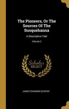 portada The Pioneers, Or The Sources Of The Susquehanna: A Descriptive Tale; Volume 2