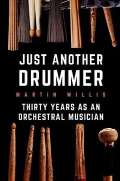 portada Just Another Drummer: Thirty Years as an Orchestral Musician (en Inglés)