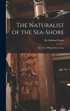 portada The Naturalist of the Sea-shore [microform]: the Life of Philip Henry Gosse (in English)