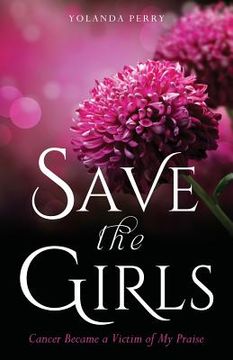 portada Save the Girls: Cancer Became a Victim of My Praise (en Inglés)