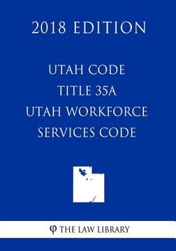 portada Utah Code - Title 35A - Utah Workforce Services Code (2018 Edition) (en Inglés)